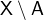 $\mathsf{X}\setminus\mathsf{A}$