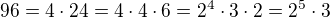 $96=4\cdot 24=4\cdot 4\cdot 6=2^4\cdot 3\cdot 2=2^5\cdot 3$