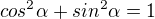 $cos^{2}\alpha +sin^{2}\alpha=1$