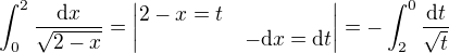 $ \int_0^2 \frac{{\rm d}x}{\sqrt{2-x}} = \begin{vmatrix} 2-x=t\nl-{\rm d}x = {\rm d}t \end{vmatrix} = - \int_2^0 \frac{{\rm d}t}{\sqrt{t}}$
