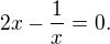 $2x-\frac{1}{x}=0.$