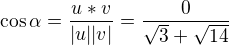 $\cos \alpha = \frac{u*v}{|u||v|}=\frac{0}{\sqrt{3}+\sqrt{14}}$