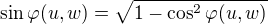 $\sin\varphi(u,w) = \sqrt{1-\cos^2\varphi(u,w)}$