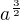 $a^{\frac{3}{2}}$