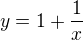 $y= 1+ \frac{1}{x}$