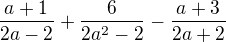 $\frac{a+1}{2a-2}+\frac{6}{2a^{2}-2}-\frac{a+3}{2a+2}$