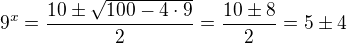 $9^x=\frac{10\pm\sqrt{100-4\cdot9}}2=\frac{10\pm8}2=5\pm4$