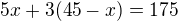 $5x+3(45-x)=175$