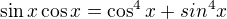 $\sin x\cos x=\cos ^{4}x+sin^{4}x$