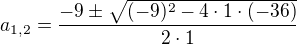kopírovat do textarea $a_{1,2}=\frac{-9\pm\sqrt{(-9)^2-4\cdot1\cdot(-36)}}{2\cdot1}$