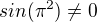$sin(\pi ^{2})\not =0$