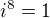 $i^8=1$