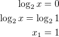 $\log_2 x=0\\\log_2 x=\log_2 1\\x_1=1$