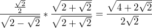 kopírovat do textarea $\frac{\frac{\sqrt{2}}{2}}{\sqrt{2-\sqrt{2}}}*\frac{\sqrt{2+\sqrt{2}}}{\sqrt{2+\sqrt{2}}}=\frac{\sqrt{4+2\sqrt{2}}}{2\sqrt{2}}$