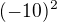 $(-10)^{2}$
