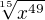 $\sqrt[15]{x^{49}}$