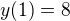 $y(1)=8$