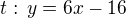 $t:\,y=6x-16$