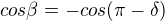 $cos\beta = -cos(\pi -\delta )$