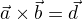 $\vec{a} \times \vec{b} = \vec{d}$