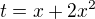 $t = x+2x^2$