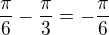 $\frac{\pi}{6}-\frac{\pi}{3} = - \frac{\pi}{6}$