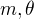 $m, \theta$