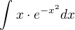$\int_{}^{}x\cdot e^{-x^{2}}dx$