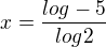 $x=\frac{log-5} {log2}$