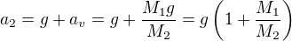 $a_2=g+a_v = g+\frac{M_1g}{M_2}=g\left(1+\frac{M_1}{M_2}\right)$