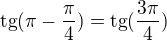 $\text{tg}(\pi -\frac{\pi }{4})=\text{tg}(\frac{3\pi }{4})$
