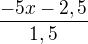 $\frac{-5x-2,5}{1,5}$