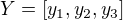 $Y=[y_{1},y_{2},y_{3}]$