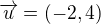 $\overrightarrow{u}=(-2,4) $