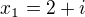 $x_{1}=2+i$