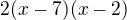 $2(x-7)(x-2)$