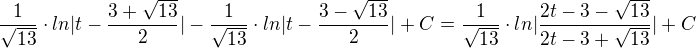 $\frac{1}{ \sqrt{13}}\cdot ln |t-\frac{3+\sqrt{13}}{2}| - \frac{1}{ \sqrt{13}}\cdot ln |t-\frac{3-\sqrt{13}}{2}| + C=\frac{1}{ \sqrt{13}}\cdot ln |\frac{2t-3-\sqrt{13}}{2t-3+\sqrt{13}}| + C$