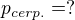 $p_{cerp.}=?$