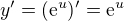 $y^{\prime}=(\mathrm{e}^{u})^{\prime}=\mathrm{e}^{u}$