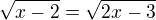 $\sqrt{x-2} = \sqrt{2x - 3}$