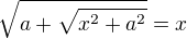$\sqrt{a+\sqrt{x^{2}+a^{2}}}=x$