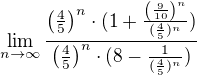 $\lim_{n\to\infty } \frac{\left(\frac{4}{5}\right)^n\cdot (1+\frac{\left(\frac{9}{10}\right)^n}{(\frac{4}{5})^{n}})}{\left(\frac{4}{5}\right)^n\cdot (8-\frac{1}{(\frac{4}{5})^{n}})}$