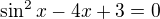 $\sin ^{2}x-4x+3=0$
