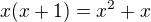 $x(x+1)= x^2 +x$