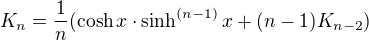 $K_n=\frac{1}{n}(\cosh x\cdot{\sinh^{(n-1)} x}+(n-1)K_{n-2})$
