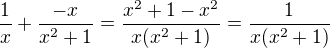$\frac{1}{x}+\frac{-x}{x^2+1}=\frac{x^2+1-x^2}{x(x^2+1)}=\frac{1}{x(x^2+1)}$