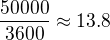 $\frac{50000}{3600}\approx 13.8$