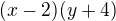 $(x-2)(y+4)$