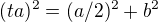 $(ta)^2= (a/2)^2 + b^2$