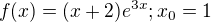 $f(x) = (x+2)e^{3x}; x_0 = 1$